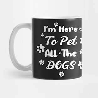 I'm Here To Pet All The Dogs Mug